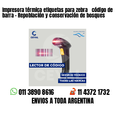 Impresora térmica etiquetas para zebra  código de barra - Repoblación y conservación de bosques